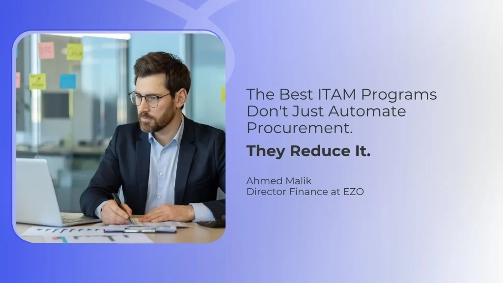 The Best ITAM Programs Do Not Just Automate Procurement. They Reduce It.